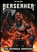 Berserker - The Infamous Warriors: The mystical fighters of Norse mythology and their eternal legends