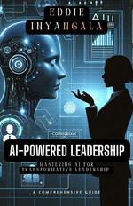 AI-Powered Leadership (Mastering AI for Transformative Leadership)