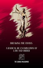 Breaking the Chains - A Radical Re-examination of Law and Order