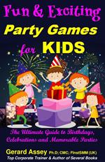 Fun and Exciting Party Games for Kids: The Ultimate Guide to Birthdays, Celebrations and Memorable Parties