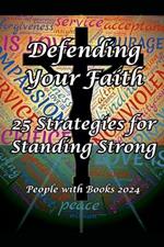 Defending Your Faith: 25 Strategies for Standing Strong