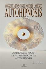 Autohipnosis - Consigue Metas con el Poder de la Mente