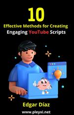 10 Effective Methods for Creating Engaging YouTube Scripts