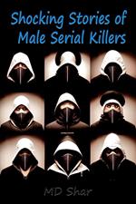 Shocking Stories of Male Serial Killers