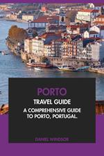 Porto Travel Guide: A Comprehensive Guide to Porto, Portugal.