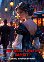 The Wallflower's Gambit: A Steamy Historical Romance