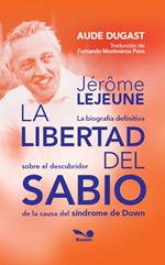 Jérôme Lejeune - La libertad del sabio