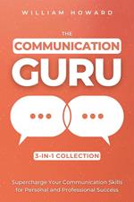 The Communication Guru 3-in-1 Collection: Supercharge Your Communication Skills for Personal and Professional Success