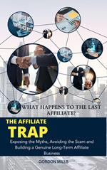 The Affiliate Trap Exposing the Myths, Avoiding the Scams, and Building a Genuine Long-Term Affiliate Business WHAT HAPPENS TO THE FINAL AFFILIATE?