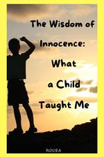 The Wisdom of Innocence: What a Child Taught Me