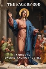 The Face Of God - A Guide To Understanding The Bible
