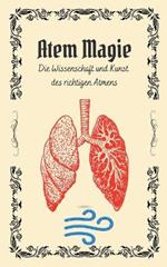 Atem Magie: Die Wissenschaft und Kunst des richtigen Atmens