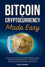 Bitcoin and Cryptocurrency Made Easy: A Step-by-Step Guide to Understanding, Buying, and Profiting from Crypto – Secure Your Financial Future with Simple Strategies