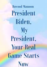 President Biden, My President, Your Real Game Starts Now