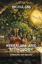 Herbalism and Mythology: Symbolism and Healing