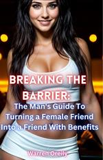 Breaking the Barrier: The Man's Guide To Turning a Female Friend Into a Friend With Benefits