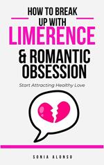 How to Break Up with Limerence & Romantic Obsession