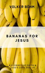 Bananas for Jesus: Taste and see. An invitation to live by faith.