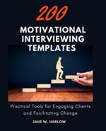 200 Motivational Interviewing Templates: A Comprehensive Guide to Empower Clients and Drive Change