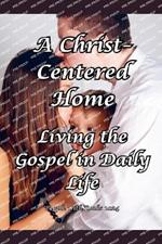 A Christ-Centered Home: Living the Gospel in Daily Life