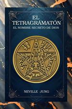 El Tetragrámaton - El Nombre Secreto De Dios: Guía Práctica con Ejercicios para Explorar y Manifestar el Poder del Nombre Sagrado