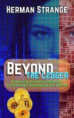 Beyond the Ledger-Exploring the Revolutionary Technology Reshaping Our World