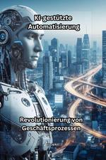 KI-gestützte Automatisierung: Revolutionierung von Geschäftsprozessen