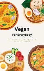 Vegan For Everybody - Plant based recipes for breakfast, lunch, dinner and In-between