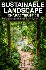 Sustainable Landscape Characteristics: A Comprehensive Guide to Building Eco-Friendly Garden Design