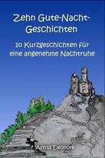 Zehn Gute-Nacht-Geschichten: 10 Kurzeschchten für eine angenehme Nachtruhe