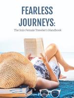 Fearless Journeys: The Solo Female Traveler’s Handbook