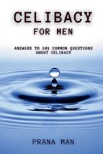 Celibacy For Men: Answers to 101 Common Questions About Celibacy