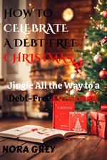 How to Celebrate a Debt-Free Christmas : Jingle All the Way to a Debt-Free Christmas!