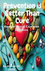 Prevention is Better Than Cure: How to Avoid Common Diseases 2024