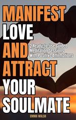 Manifest Love and Attract Your Soulmate: Two Ready-to-Use Guided Meditation Sessions With Positive Affirmations