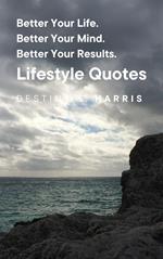 Lifestyle Quotes: Better Your Life. Better Your Mind. Better Your Results.