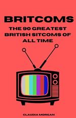 Britcoms: The 90 Greatest British Sitcoms of All Time