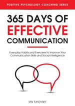 365 Days with Effective Communication: 365 Life-Changing Thoughts on Communication Skills, Social Intelligence, Charisma, Success, and Happiness