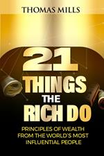 21 Things the Rich DO: Principles of Wealth from the World’s Most Influential People