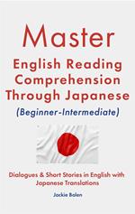 Master English Reading Comprehension Through Japanese (Beginner-Intermediate): Dialogues & Short Stories in English with Japanese Translations