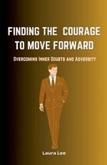 Finding the Courage to Move Forward: Overcoming Inner Doubts and Adversity