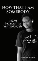 Now That I am Somebody: From Nobody to Noteworthy