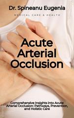 Comprehensive Insights into Acute Arterial Occlusion: Pathways, Prevention, and Holistic Care