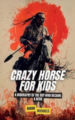 Crazy Horse for Kids: A Biography of the Boy Who Became a Hero