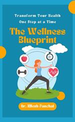 The Wellness Blueprint: Transform Your Health, One Step at a Time