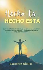 Hecho Es, Hecho Está - Guía Práctica Para Dominar La Ley De La Atracción, Manifestar Tus Sueños Y Atraer Abundancia Y Felicidad Ilimitadas