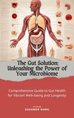 The Gut solution: Unleashing the Power of Your Microbiome