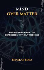 Mind over Matter: Overcoming Anxiety and Depression without Medicines