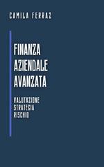 Finanza Aziendale Avanzata: Valutazione, Strategia E Rischio