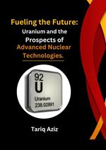 Fueling the Future: Uranium and the Prospects of Advanced Nuclear Technologies.